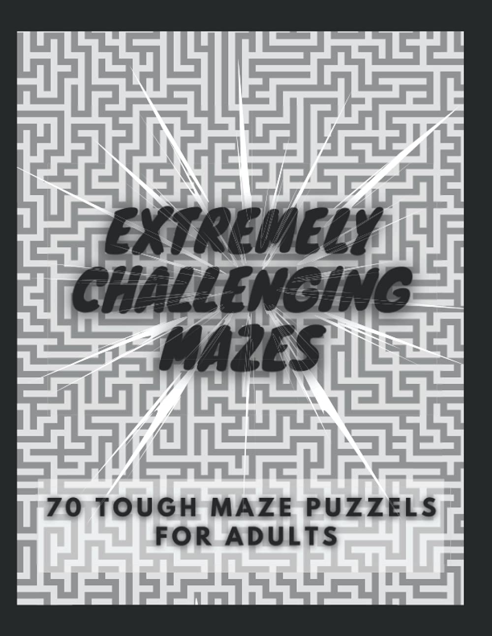Extremely Challenging Mazes, 70 Tough Maze Puzzels For Adults Very