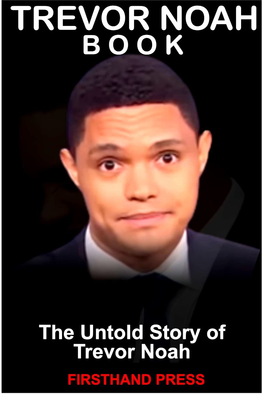 TREVOR NOAH BOOK THE UNTOLD STORY OF TREVOR NOAH By FIRSTHAND PRESS TREVOR NOAH BOOK THE UNTOLD STORY OF TREVOR NOAH By FIRSTHAND PRESS