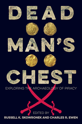 Dead Man's Chest: Exploring the Archaeology of Piracy by Russell K