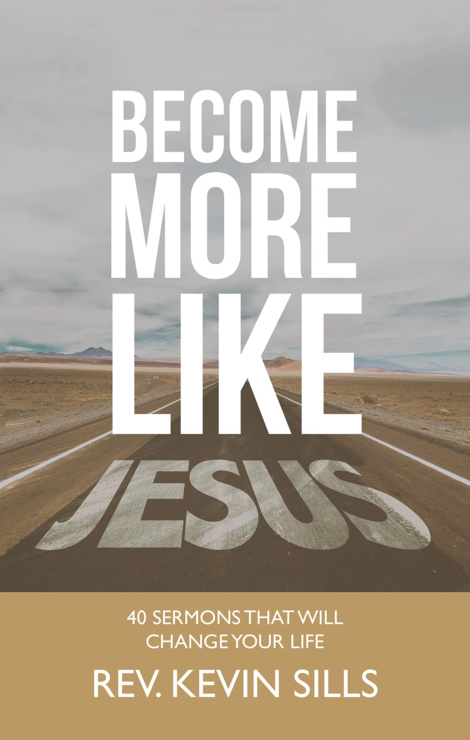 Become More Like Jesus: 40 Sermons That Will Change Your Life by Rev