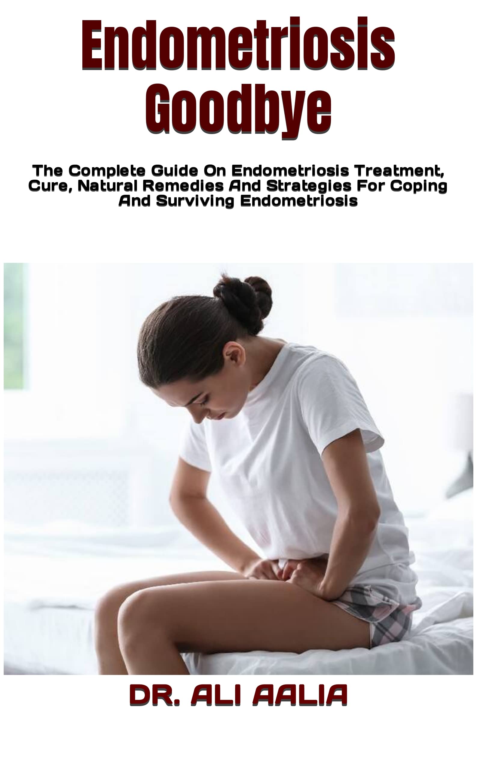 Endometriosis Goodbye The Complete Guide On Endometriosis Treatment