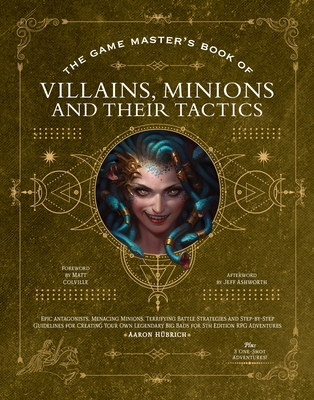 The Game Master’s Book of Villains, Minions and Their Tactics: Epic new antagonists for your PCs, plus new minions, fighting tactics, and guidelines ... RPG adventures