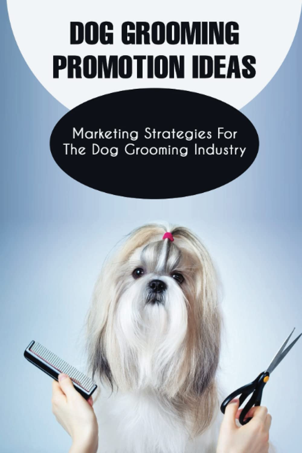 Dog Grooming Promotion Ideas Marketing Strategies For The Dog Grooming