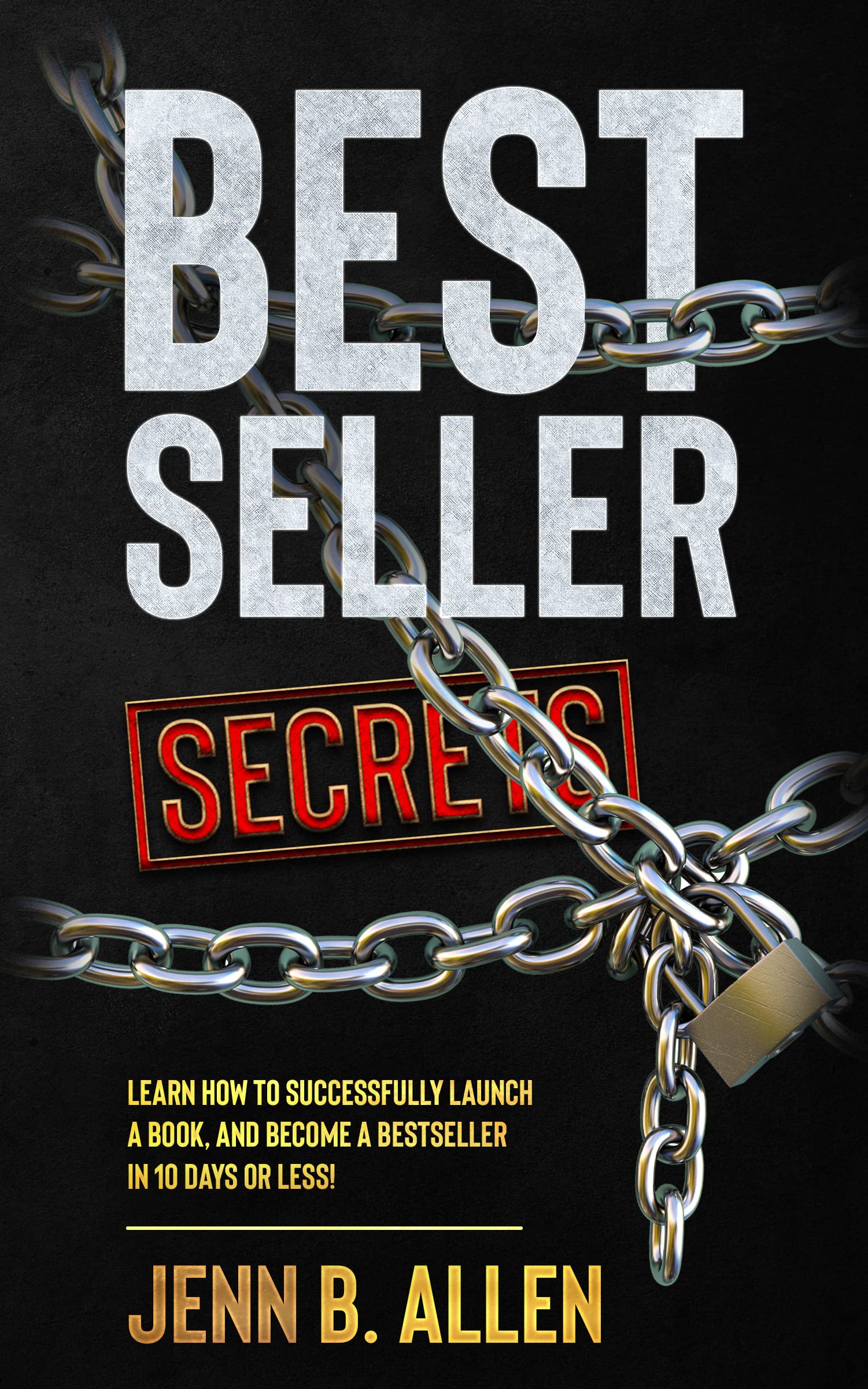 Best Seller Secrets: Learn How to Successfully Launch a Book, and Become a Bestseller in 10 Days or Less!