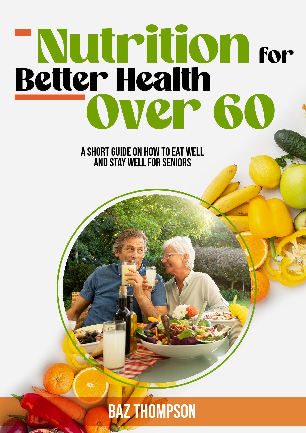 Nutrition for Better Health Over 60: A Short Guide on How to Eat Well and Stay Well for Seniors