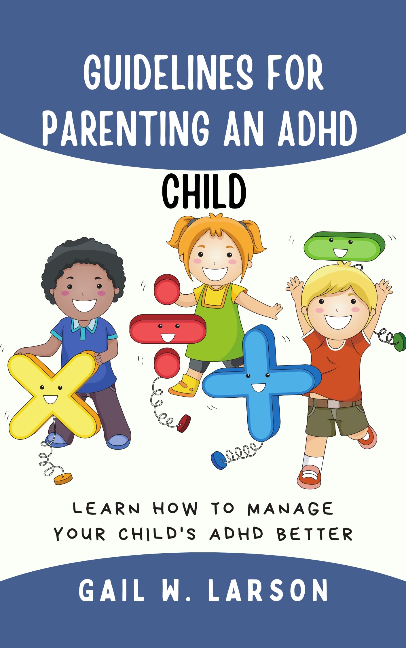 GUIDELINES FOR PARENTING AN ADHD CHILD Learn How to Manage Your Child