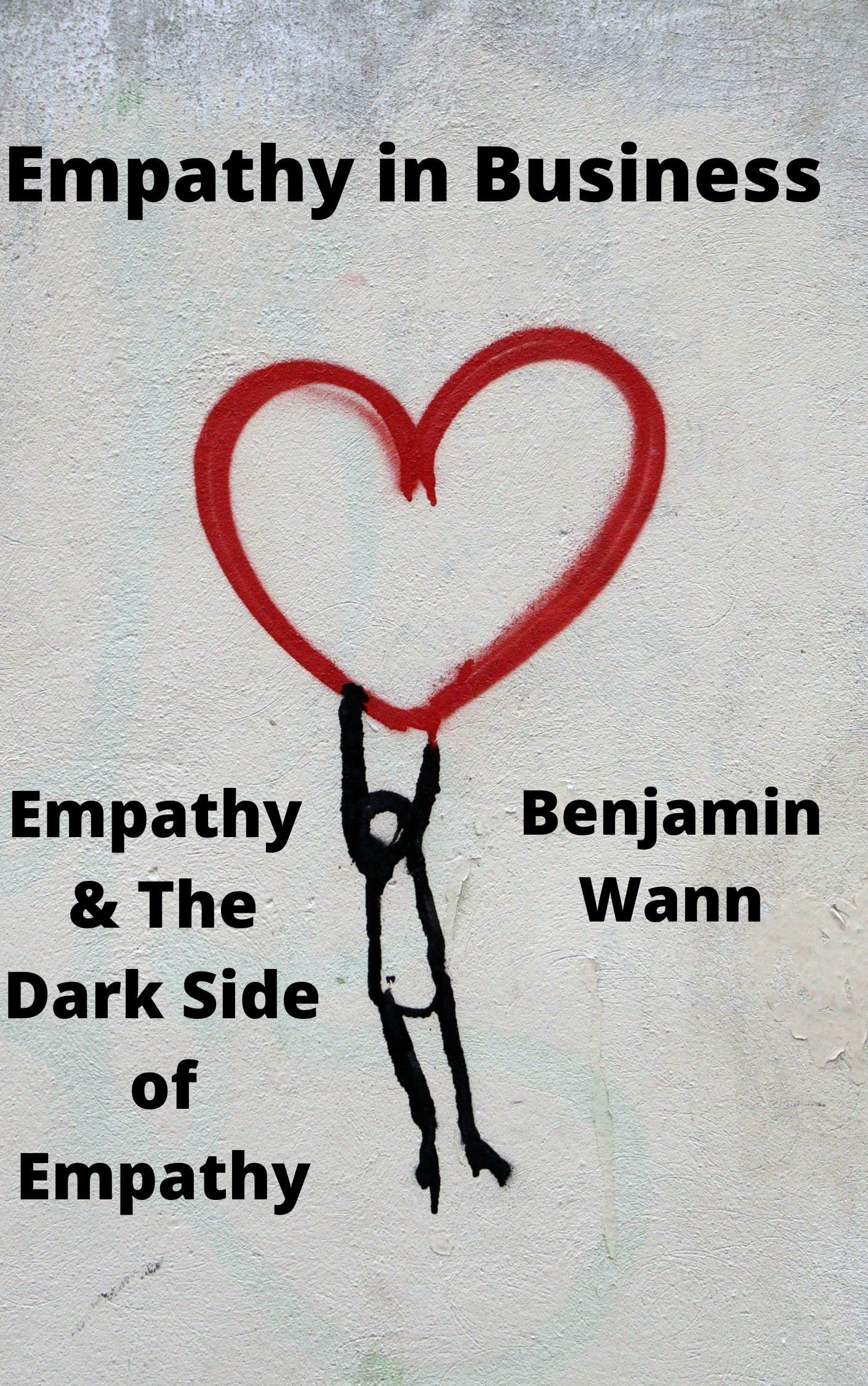 Empathy in Business Leadership: Empathy & The Dark Side of Empathy by Benjamin Wann | Goodreads