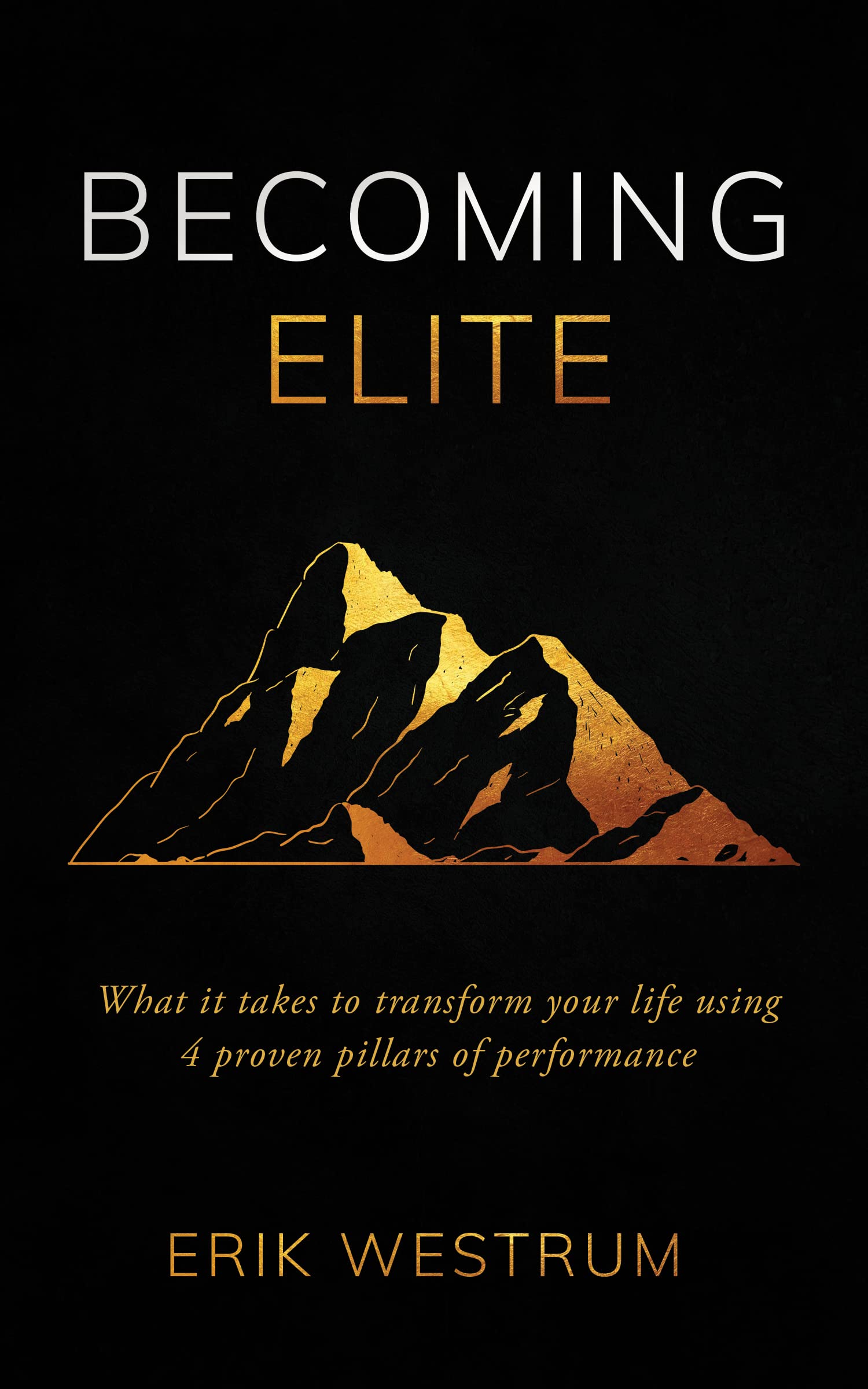 Becoming Elite: What it takes to transform your life using 4 proven pillars of performance