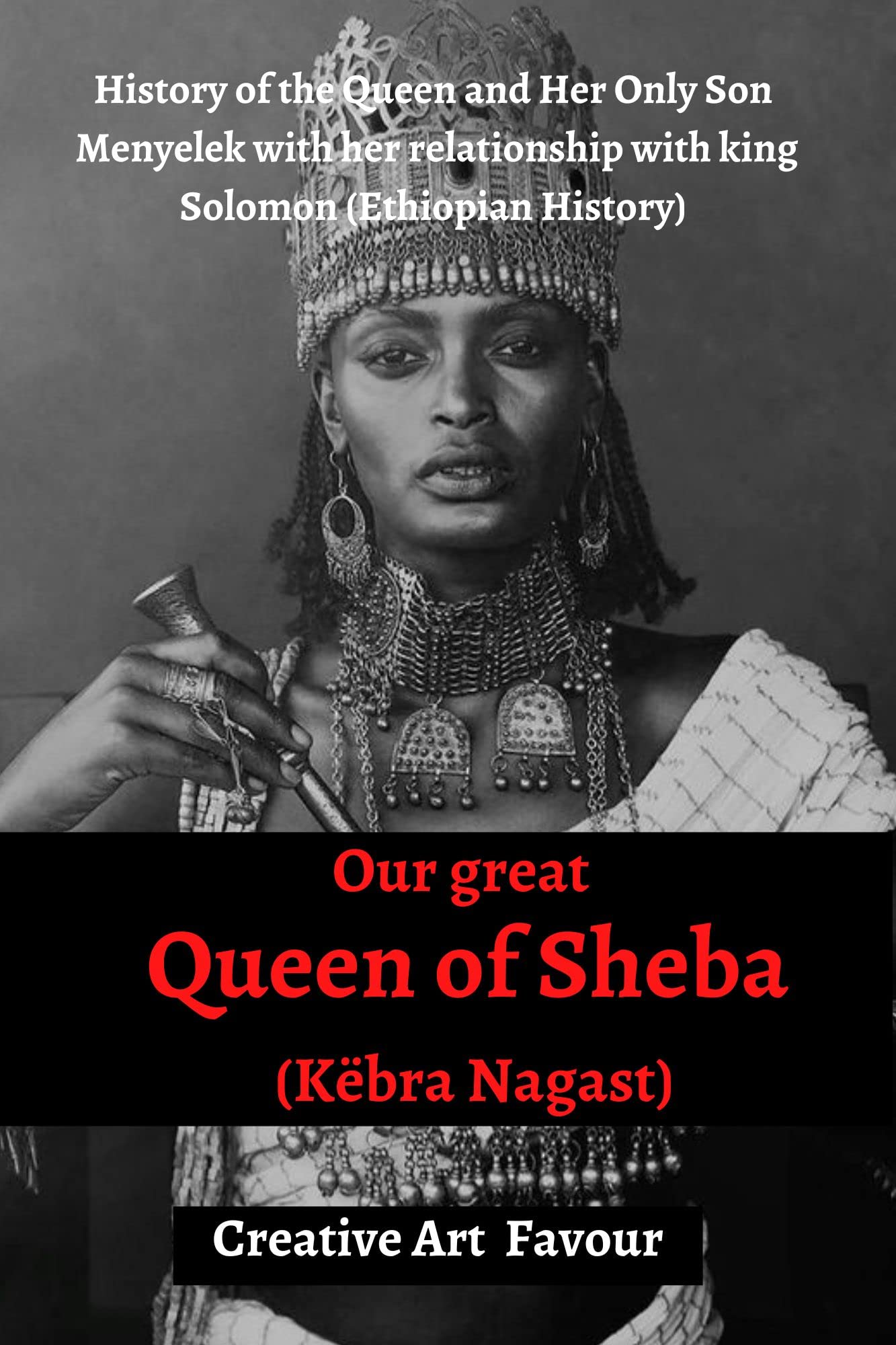Our great Queen of Sheba (Këbra Nagast) History of the Queen and Her