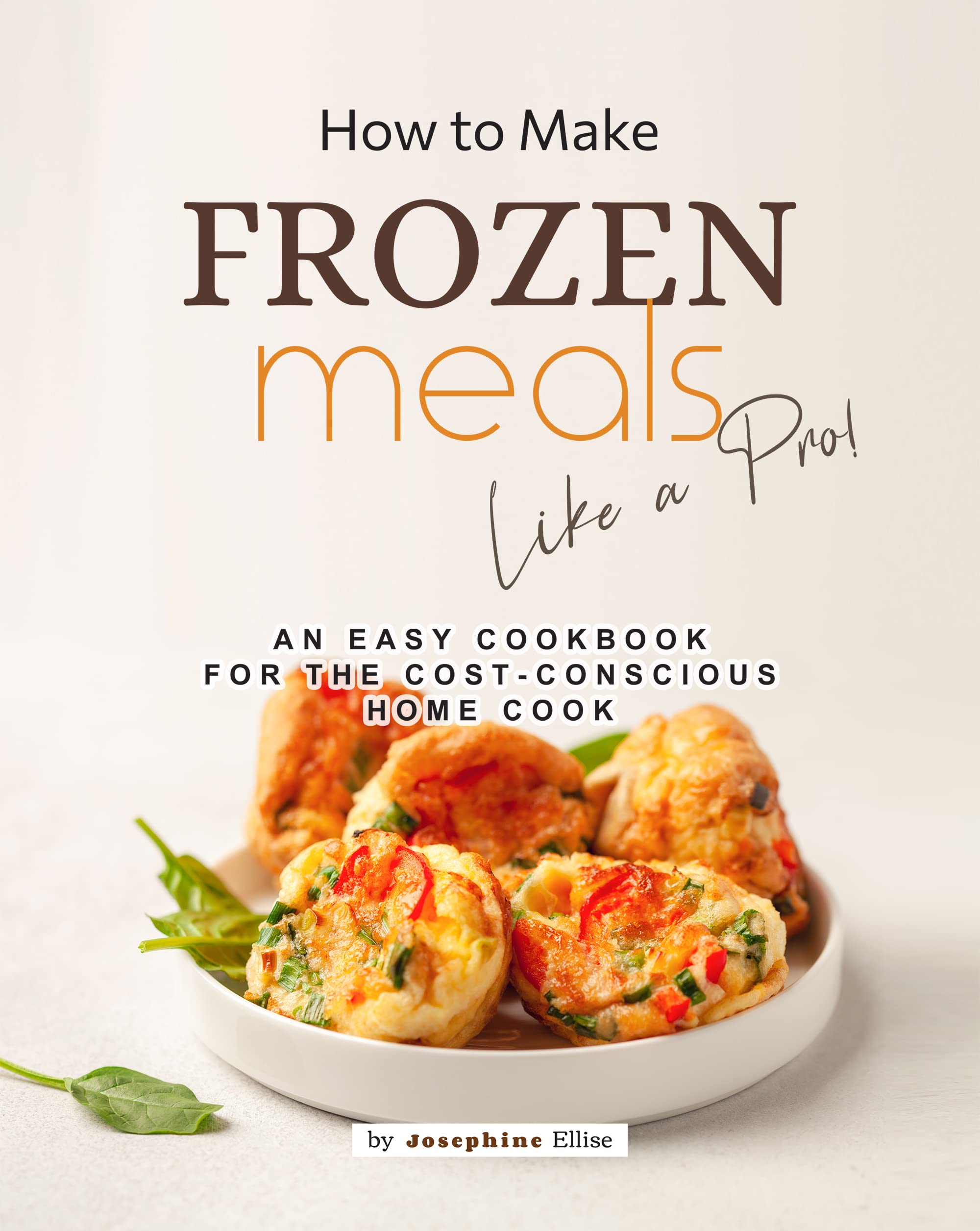 How to Make Frozen Meals Like a Pro! An Easy Cookbook for the Cost