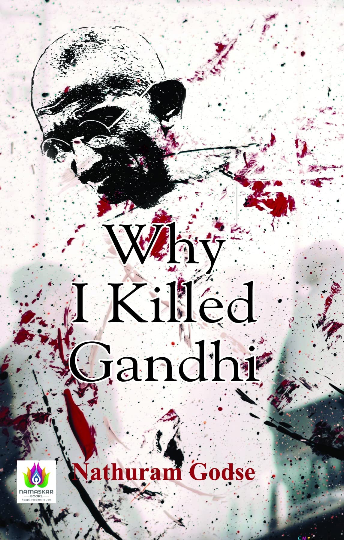 Why I Killed Gandhi? by Nathuram Godse A Controversial Account of the