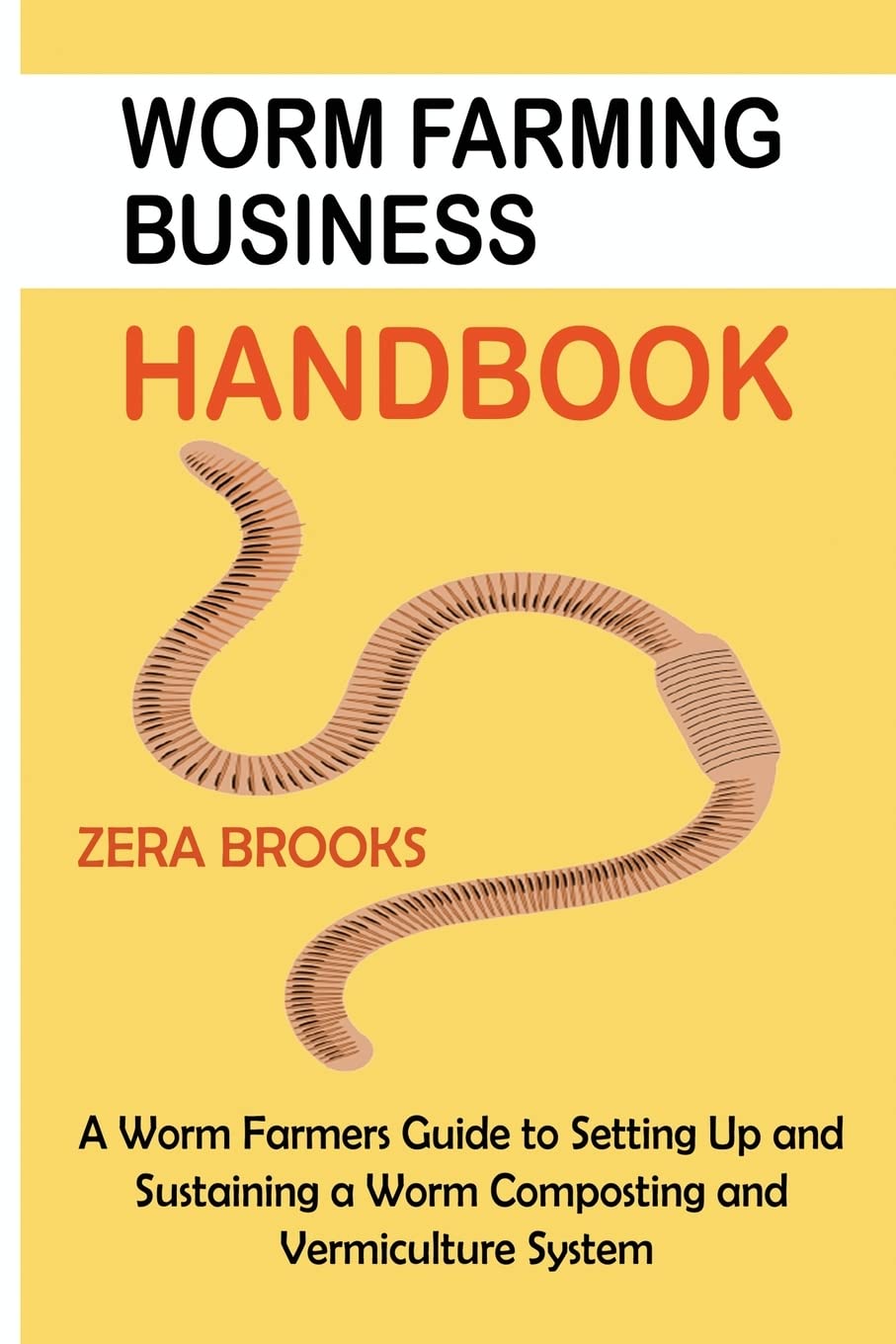 Worm Farming Business Handbook A Worm Farmers Guide to Setting Up and