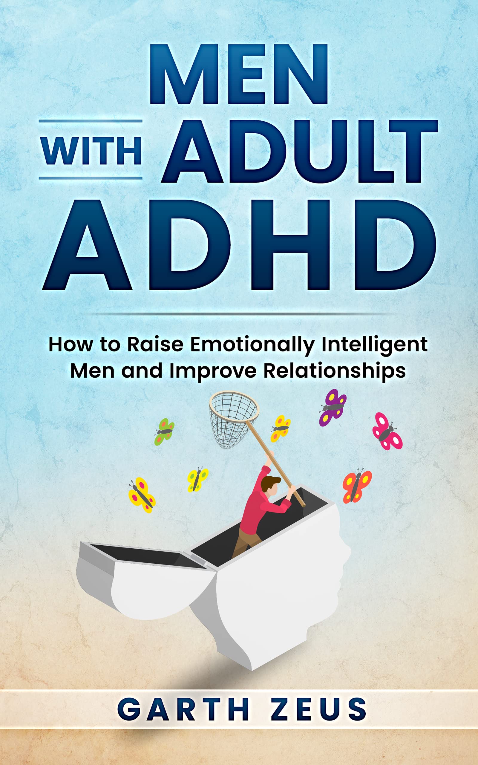Men with Adult ADHD: How to Raise Emotionally Intelligent Men, Improve Relationships, Succeed in Life with Social Skills, Manage Shyness and Build Self Confidence