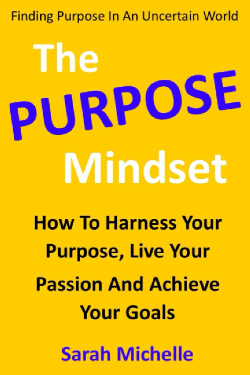The Purpose Mindset How to Harness Your Purpose, Live Your Passion and