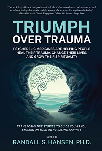 Triumph Over Trauma: Psychedelic Medicines are Helping People Heal Their Trauma, Change Their Lives, and Grow Their Spirituality