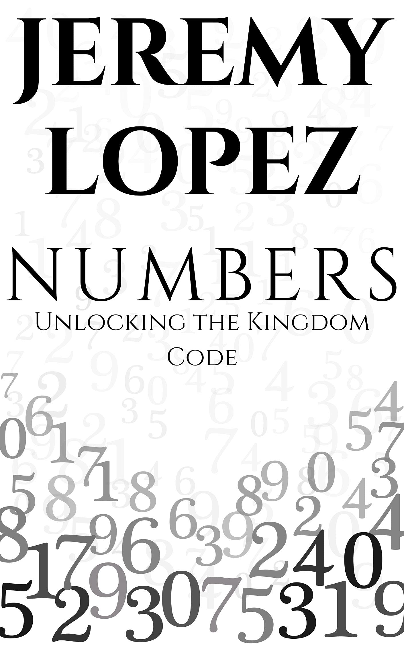 numbers-unlocking-the-kingdom-code-by-jeremy-lopez-goodreads