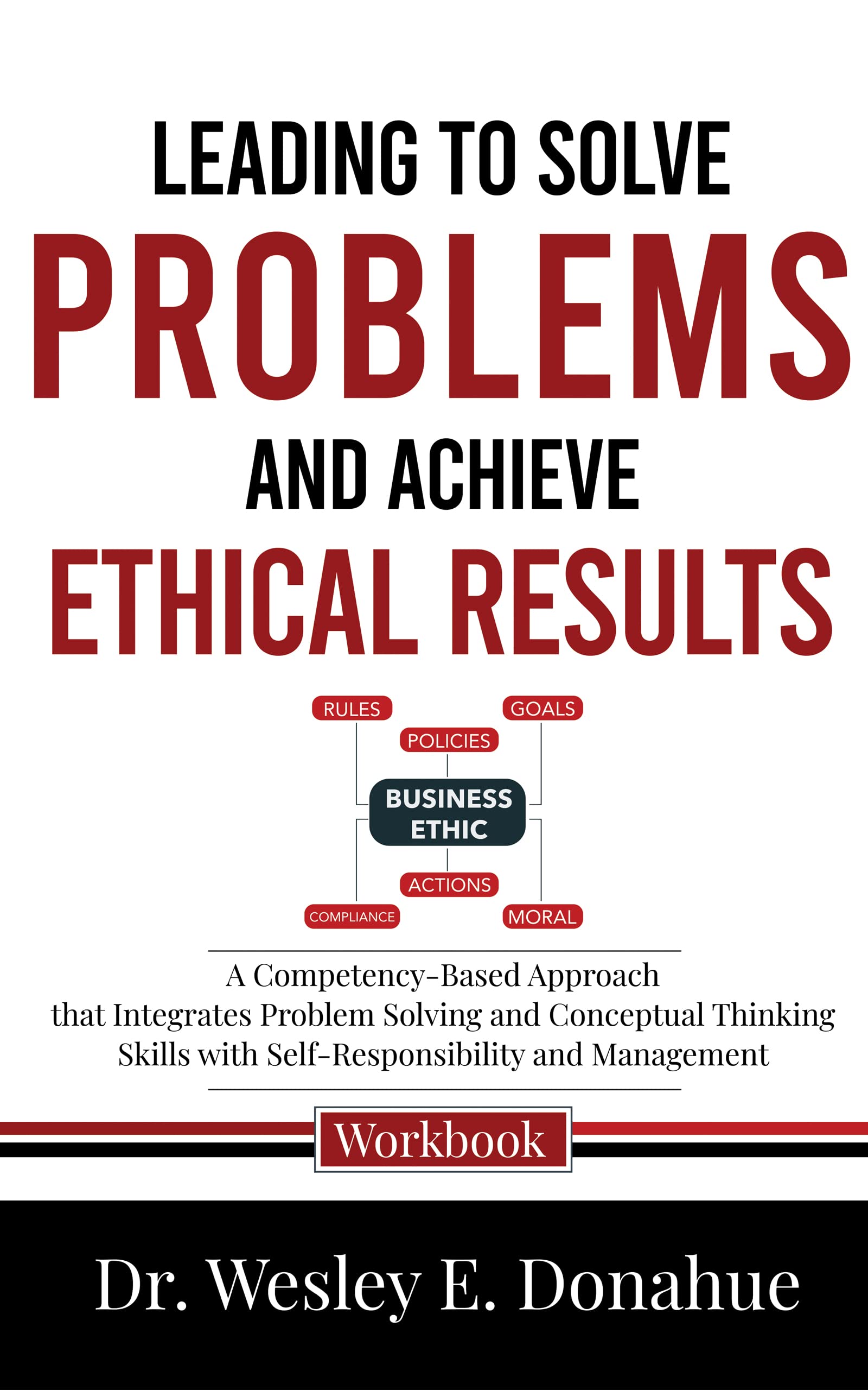 Leading to Solve Problems and Achieve Ethical Results : A Competency-Based Approach that Integrates Problem Solving and Conceptual Thinking Skills with ... for Structured Learning Book 3309)