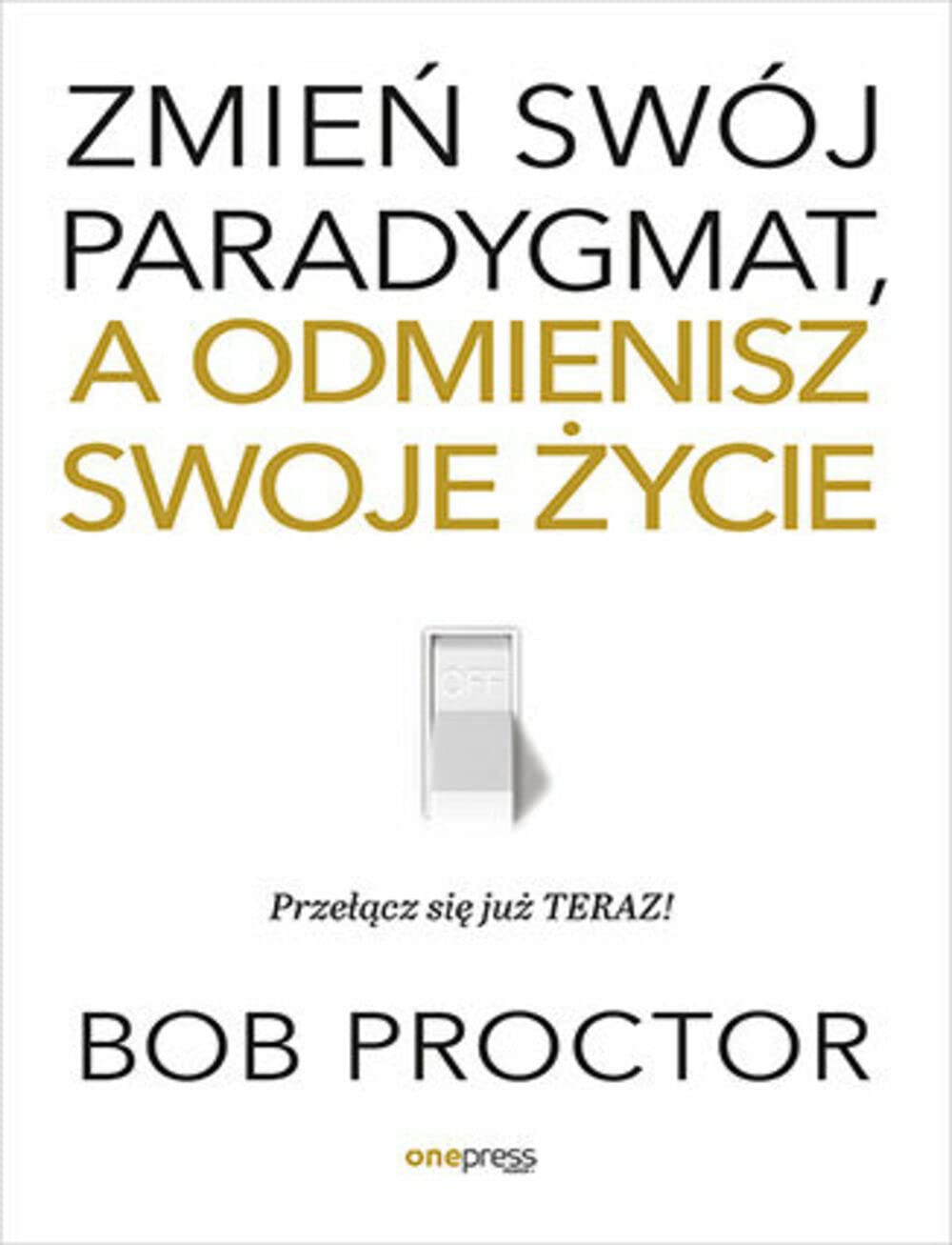 Zmien swoj paradygmat, a odmienisz swoje zycie