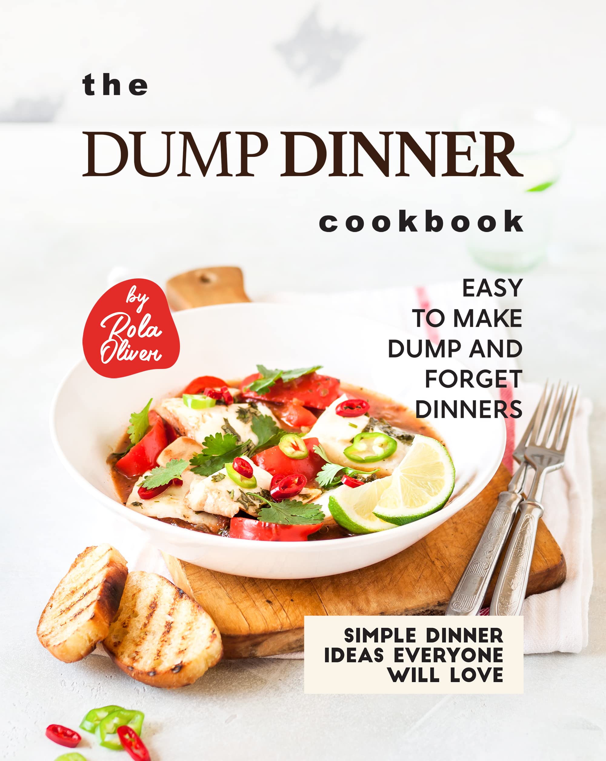 The Dump Dinner Cookbook: Easy to Make Dump and Forget Dinners
