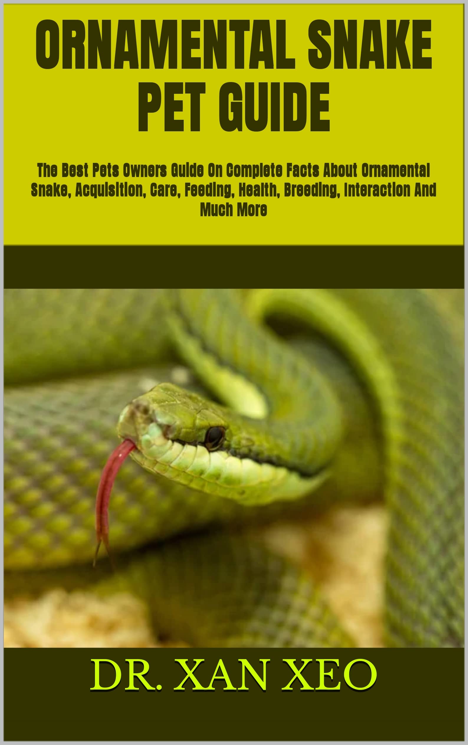 ORNAMENTAL SNAKE PET GUIDE : The Best Pets Owners Guide On Complete