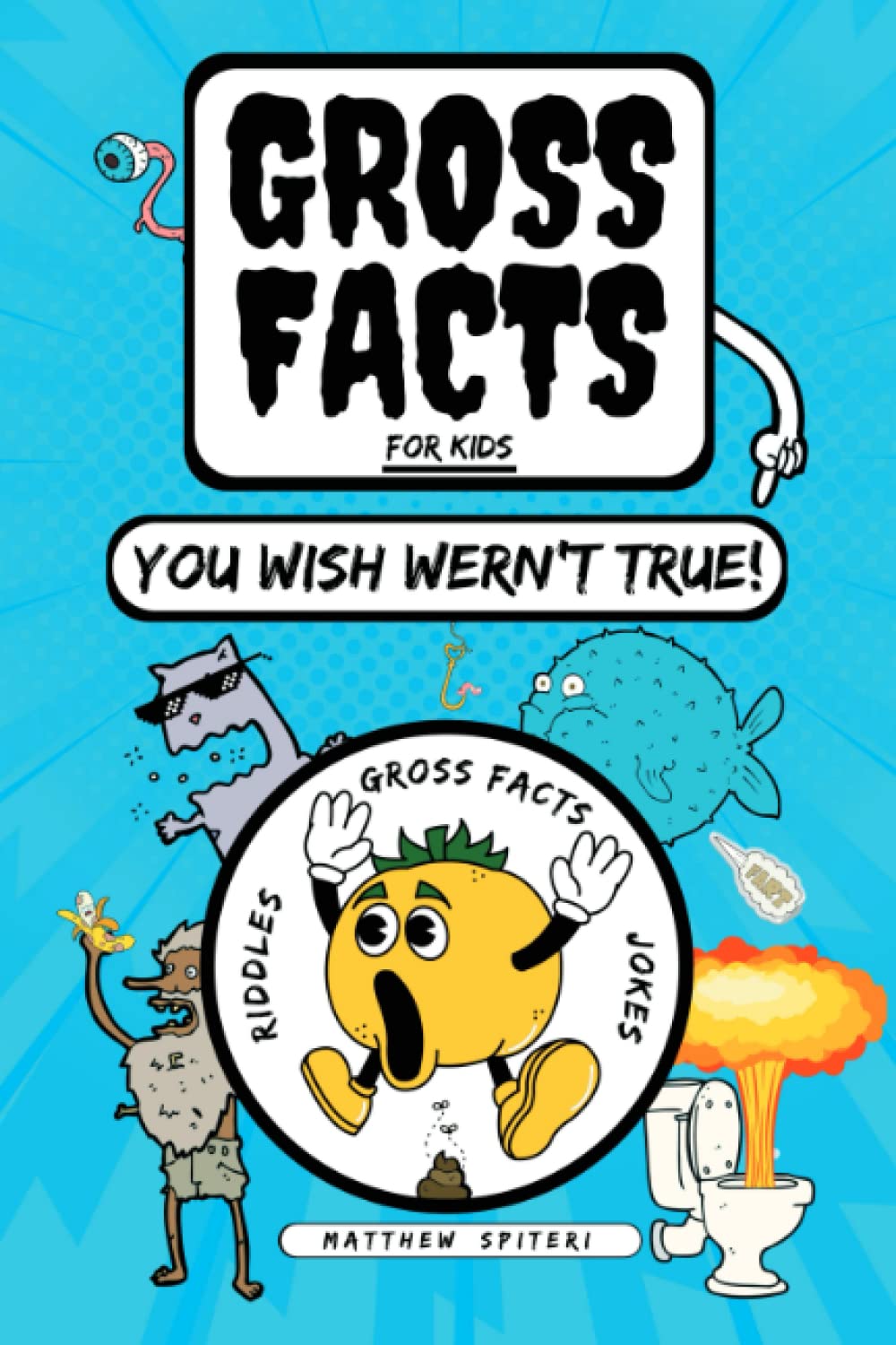 Gross Facts For Kids: You Wish Weren’t True by Matthew Spiteri | Goodreads