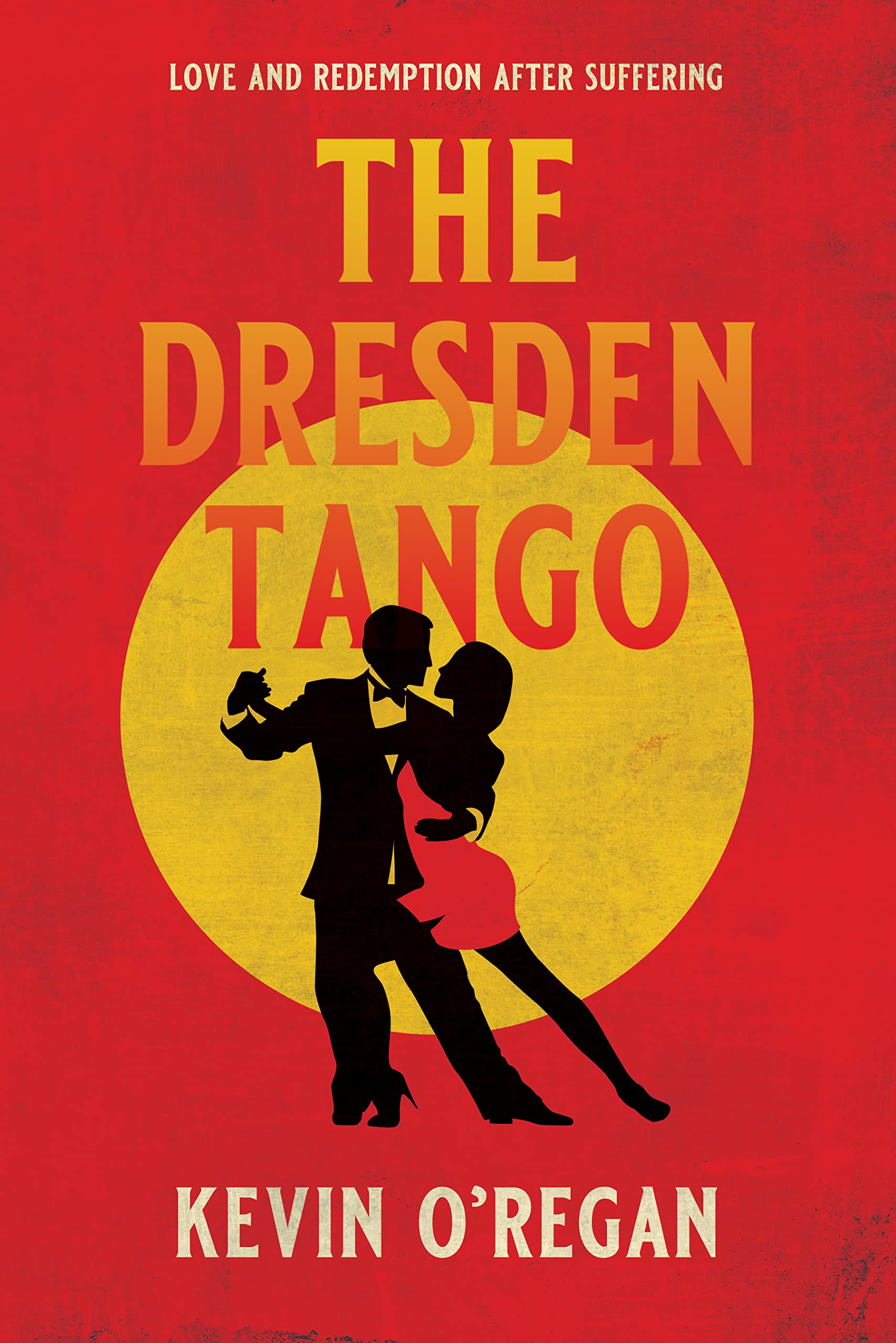 THE DRESDEN TANGO: Love and redemption after suffering by Kevin O&rsquo;Regan