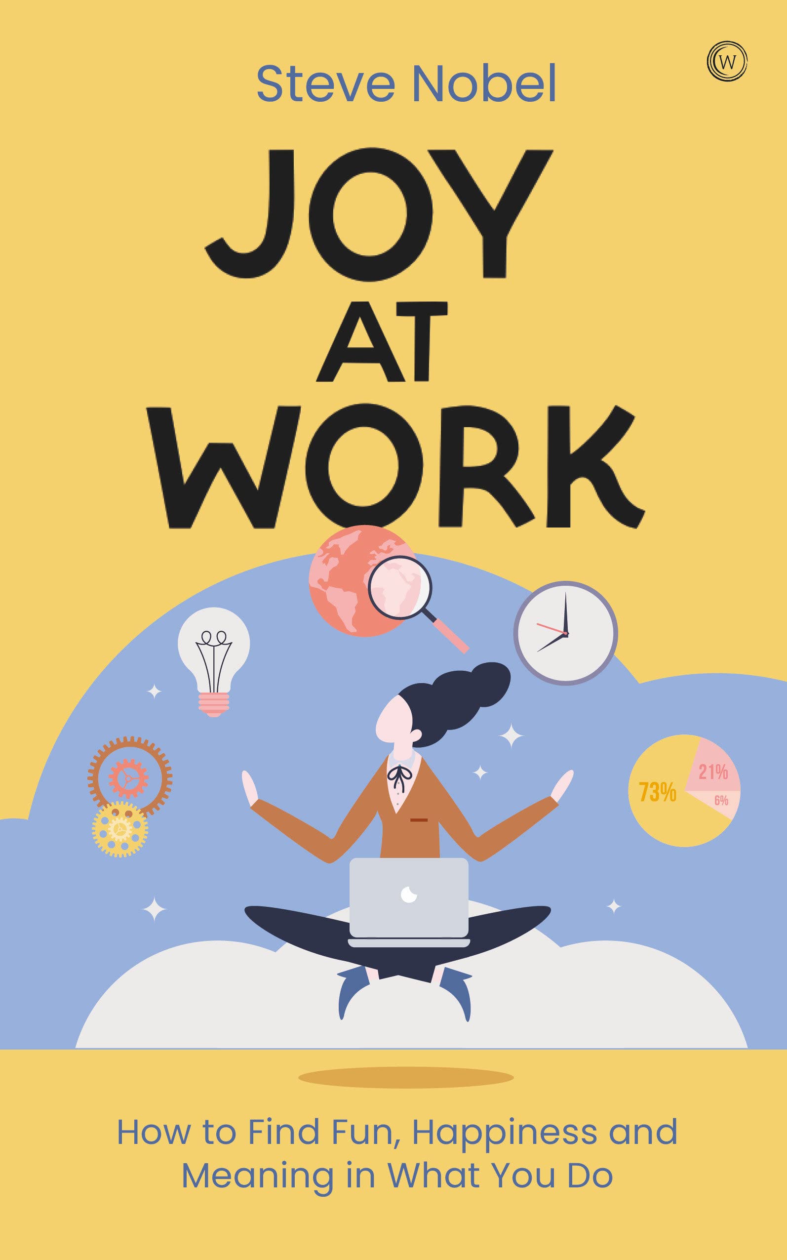 Joy at Work How to Find Fun, Happiness and Meaning in What You Do by