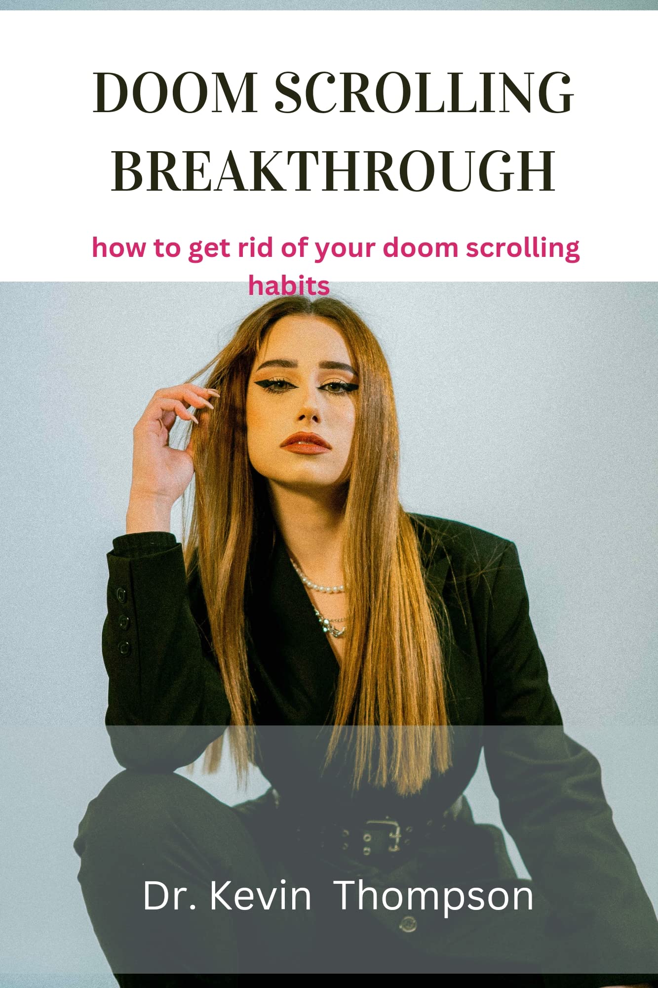 Doom Scrolling Breakthrough how to get rid of your doom scrolling habits by Dr. Kevin Thompson