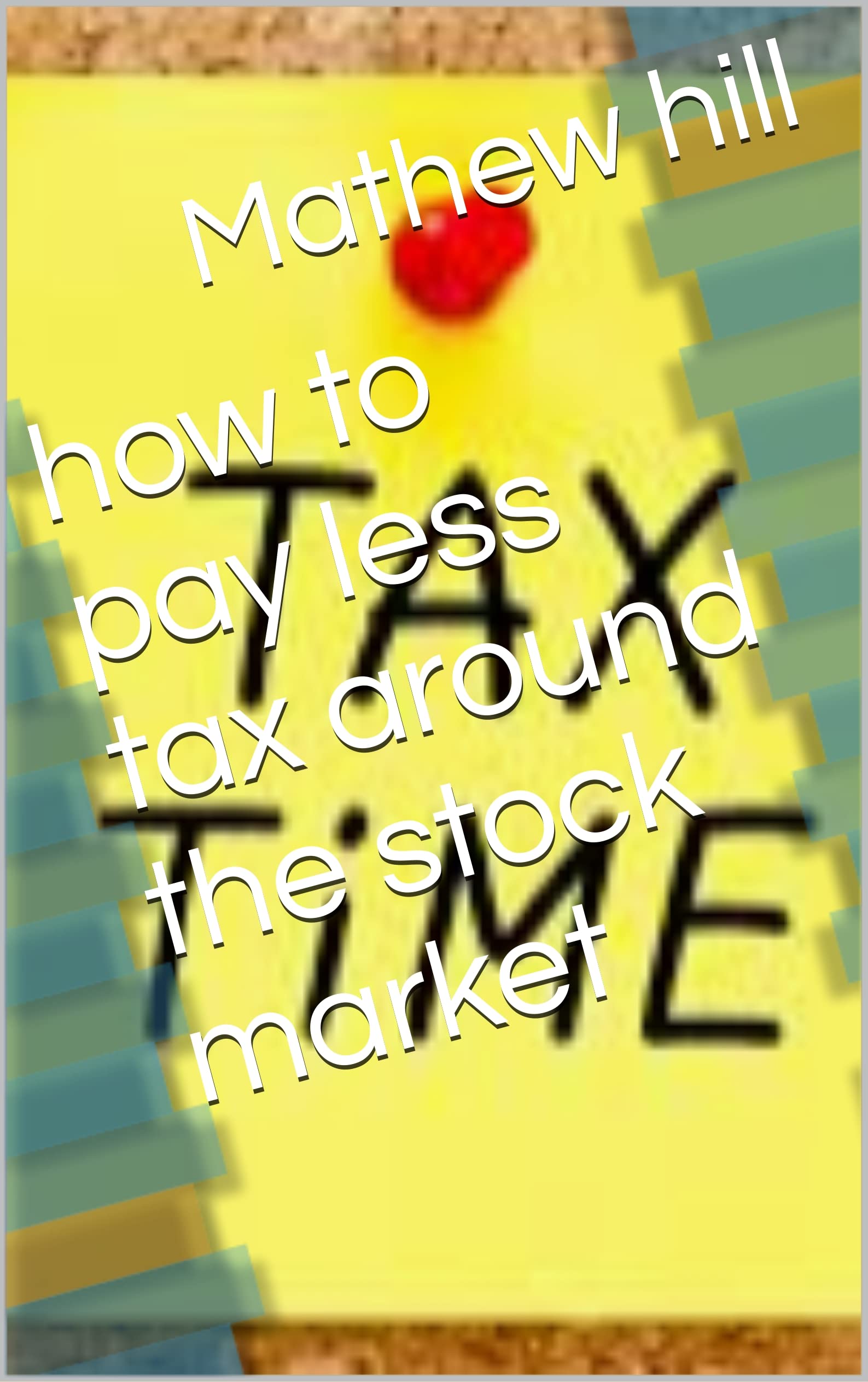 how to pay less tax around the stock market by Mathew hill Goodreads
