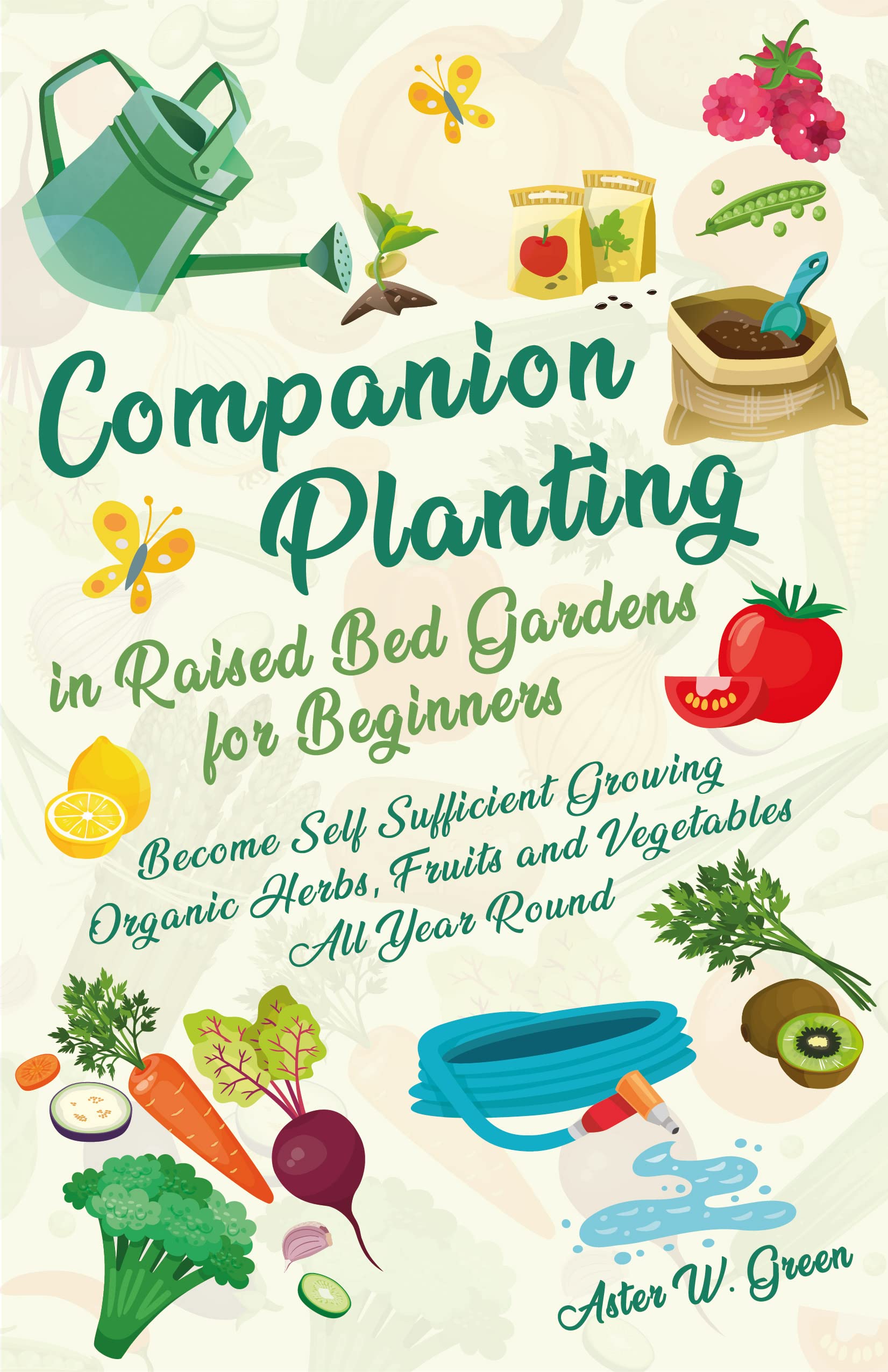 Companion Planting in Raised Bed Gardens for Beginners: Become Self-Sufficient Growing Organic Herbs, Fruits, and Vegetables All Year Round