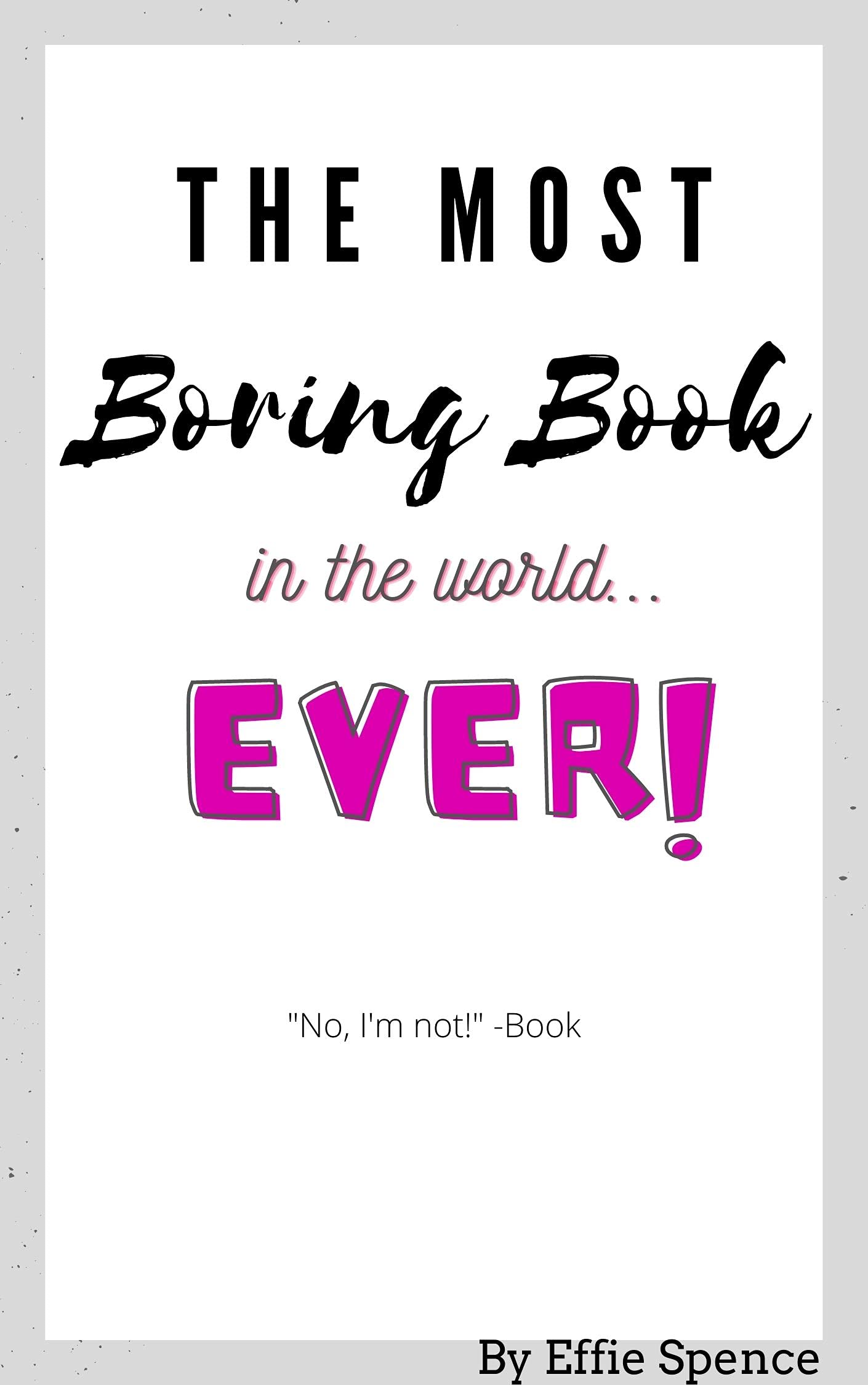 The Most Boring Book in the World...Ever by Effie Spence Goodreads