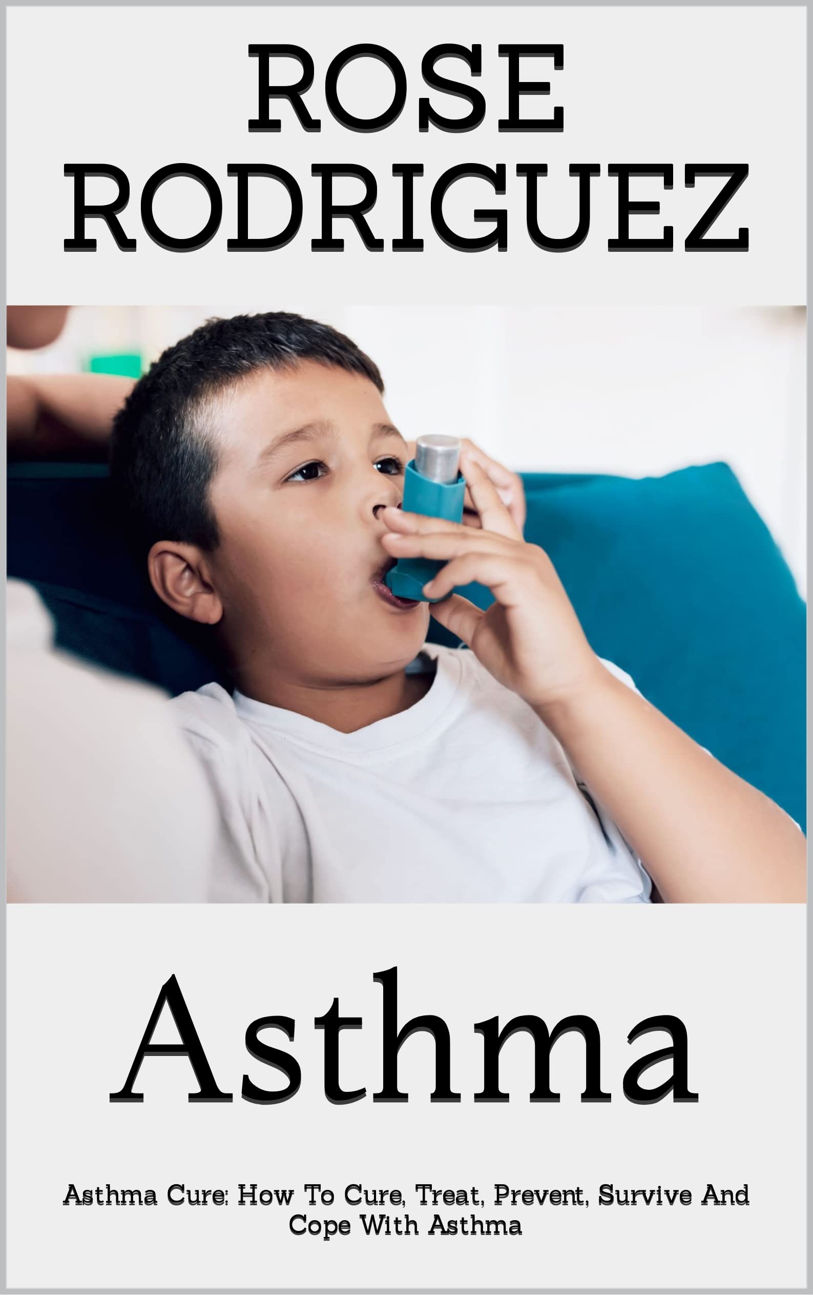Asthma Asthma Cure How To Cure, Treat, Prevent, Survive And Cope