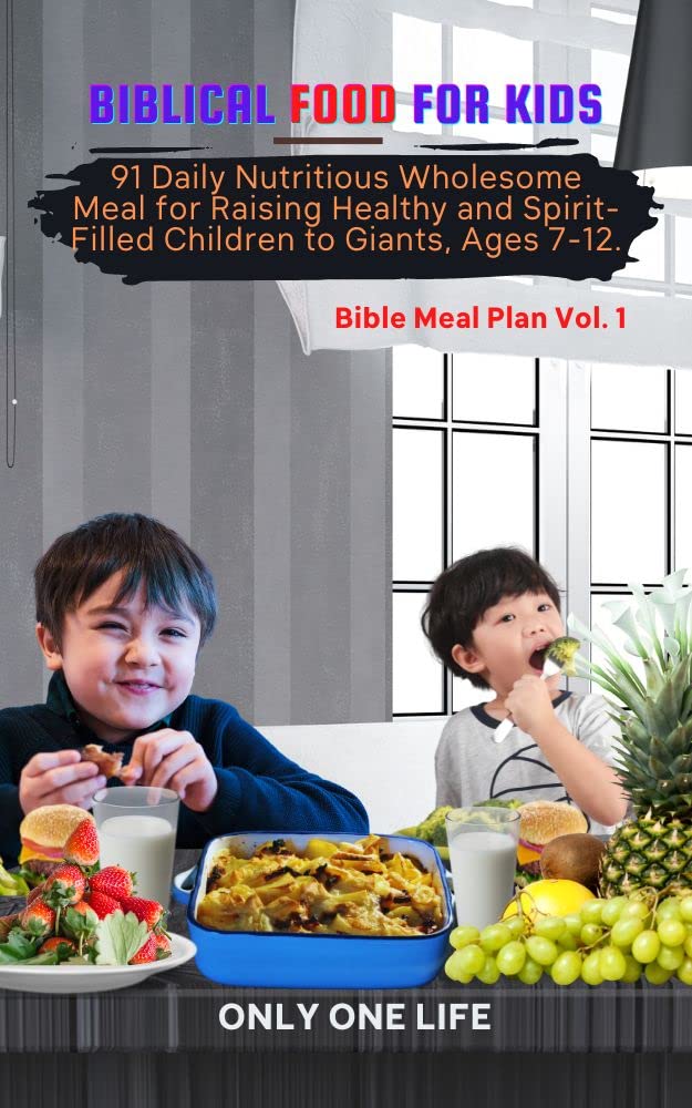 Biblical Food for Kids: 91 Daily Nutritious Wholesome Meal for Raising Healthy and Spirit-Filled Children to Giants, Ages 7-12.