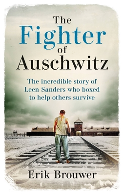 The Fighter of Auschwitz: The incredible true story of Leen Sanders who boxed to help others survive