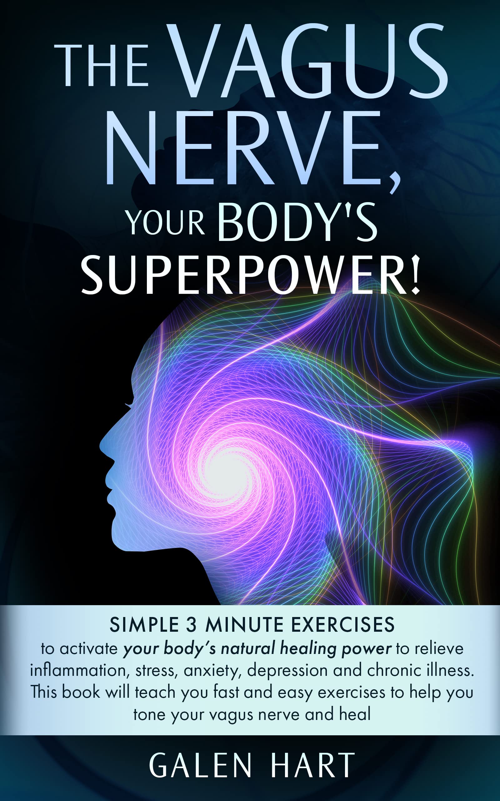 The Vagus Nerve, Your Body's Superpower!: Simple 3 minute exercises to activate your body's natural healing power to relieve inflammation, stress, anxiety, depression and chronic illness.