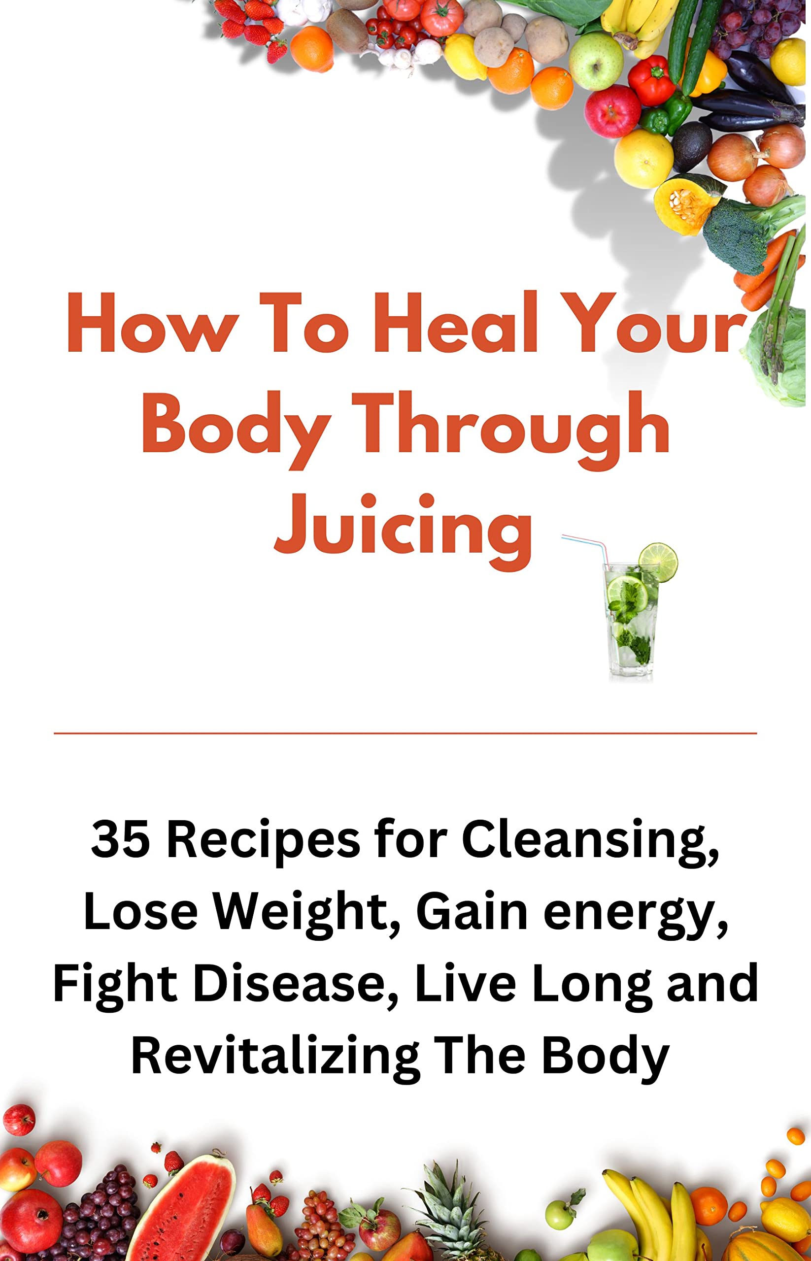 How To Heal Your Body Through Juicing 35 Recipes for Cleansing, Lose