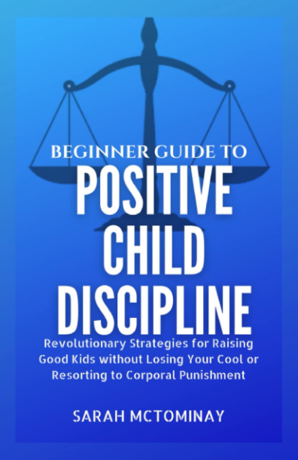 BEGINNER GUIDE TO POSITIVE CHILD DISCIPLINE Revolutionary Strategies