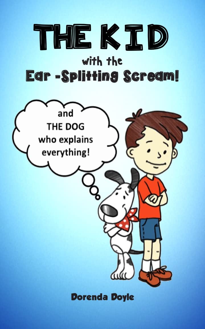 THE KID with the EAR-SPLITTING SCREAM!: And THE DOG who explains everything!
