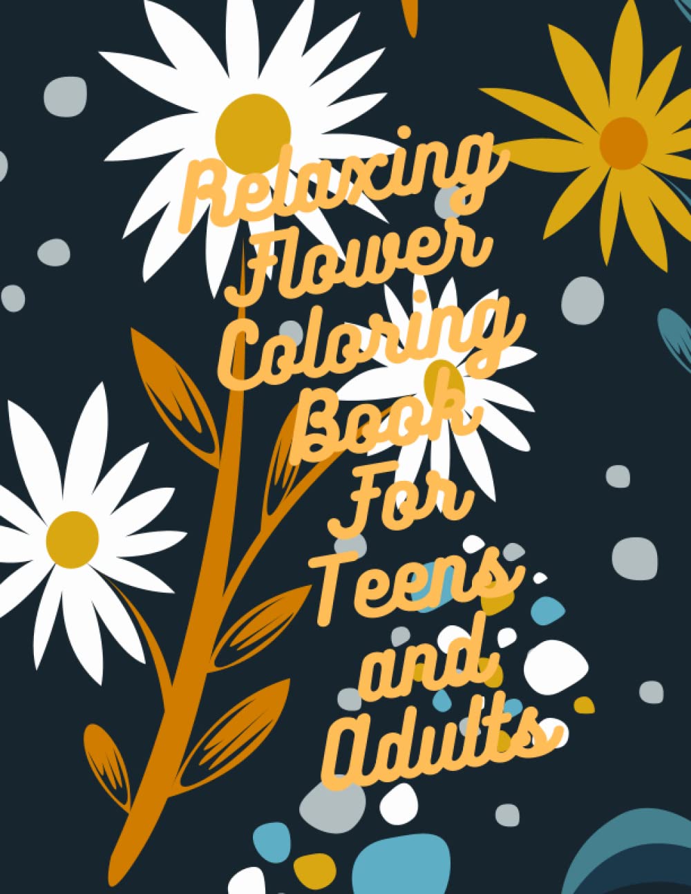 Relaxing Flower Coloring Book For Teens and Adults Over 50 Flower