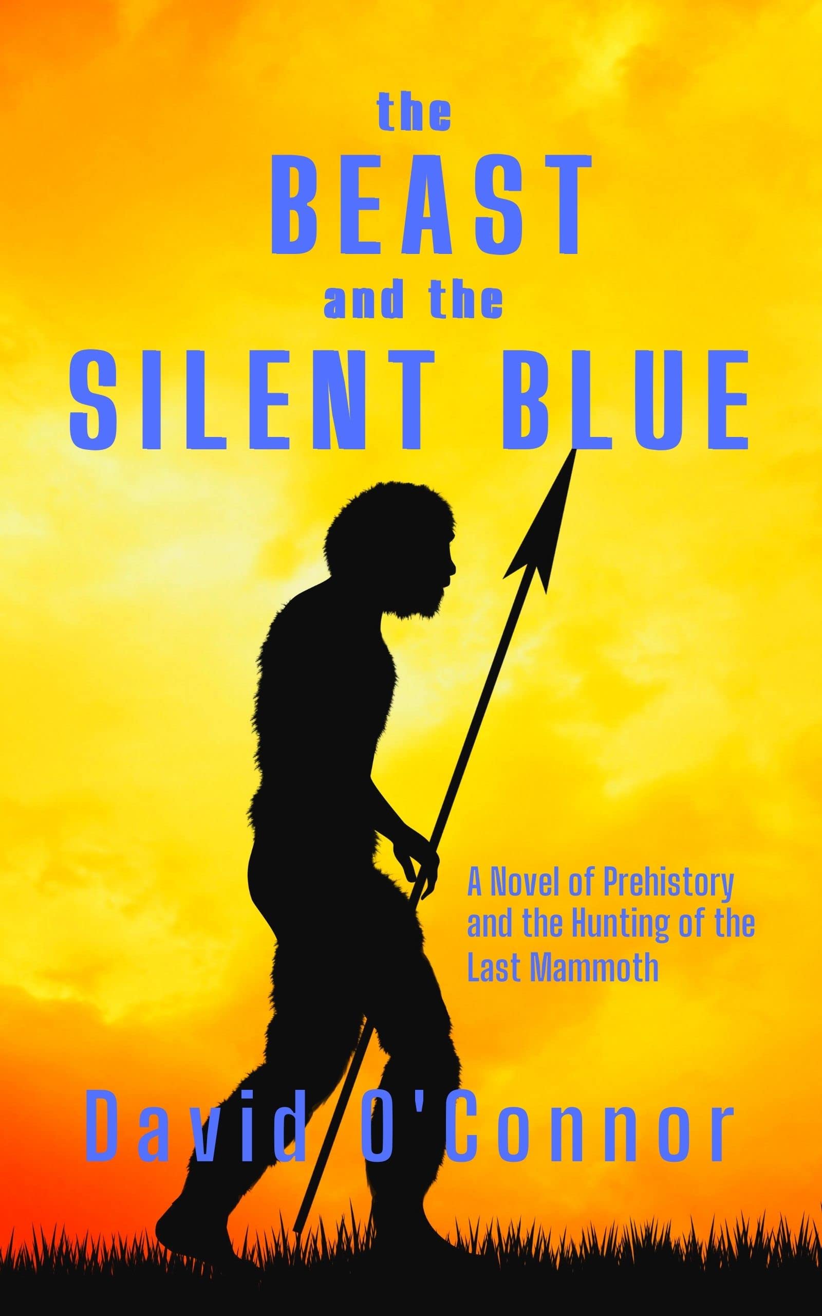 The Beast and the Silent Blue: A Novel of Prehistory and the Hunting of the Last Mammoth