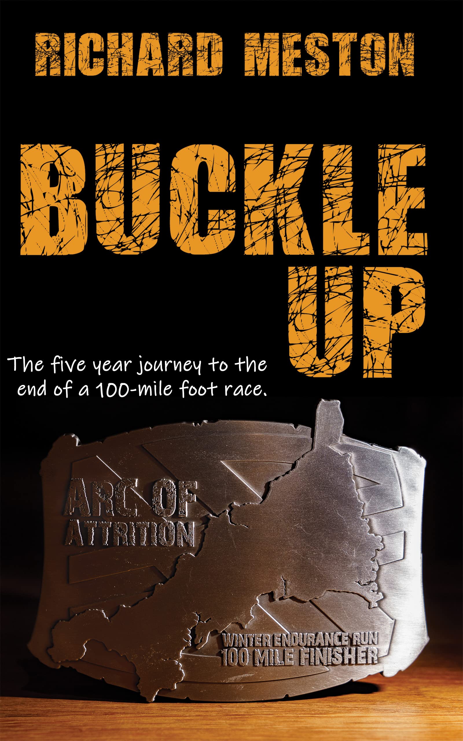 Buckle Up!: The five year journey to the end of a 100-mile foot race.