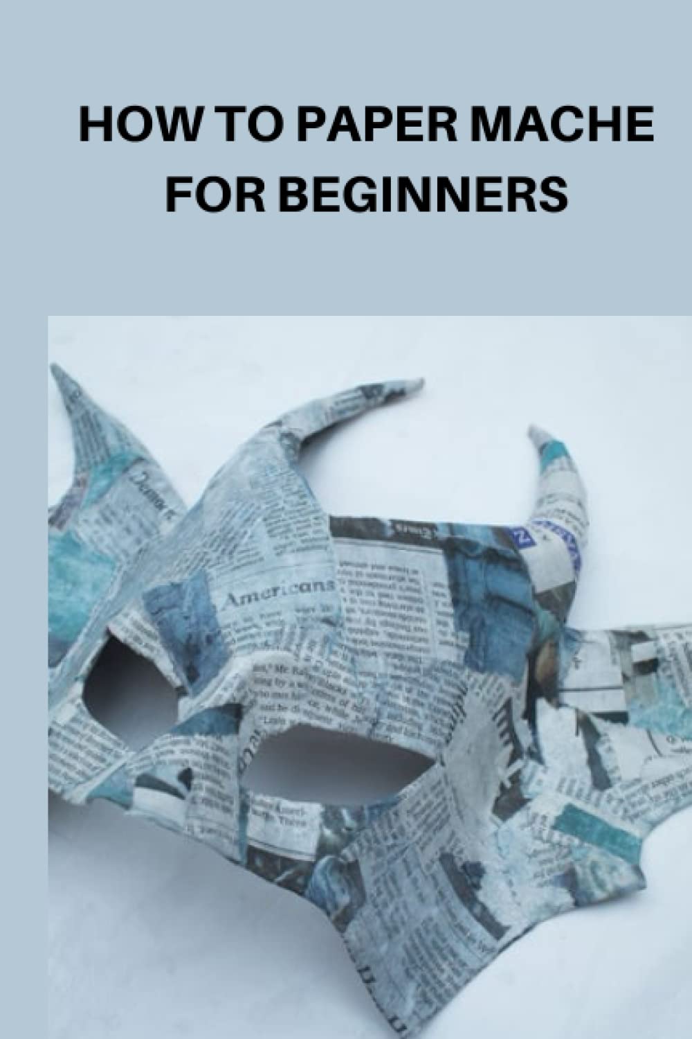 HOW TO PAPER MACHE FOR BEGINNERS Ultimate beginners guide on how to