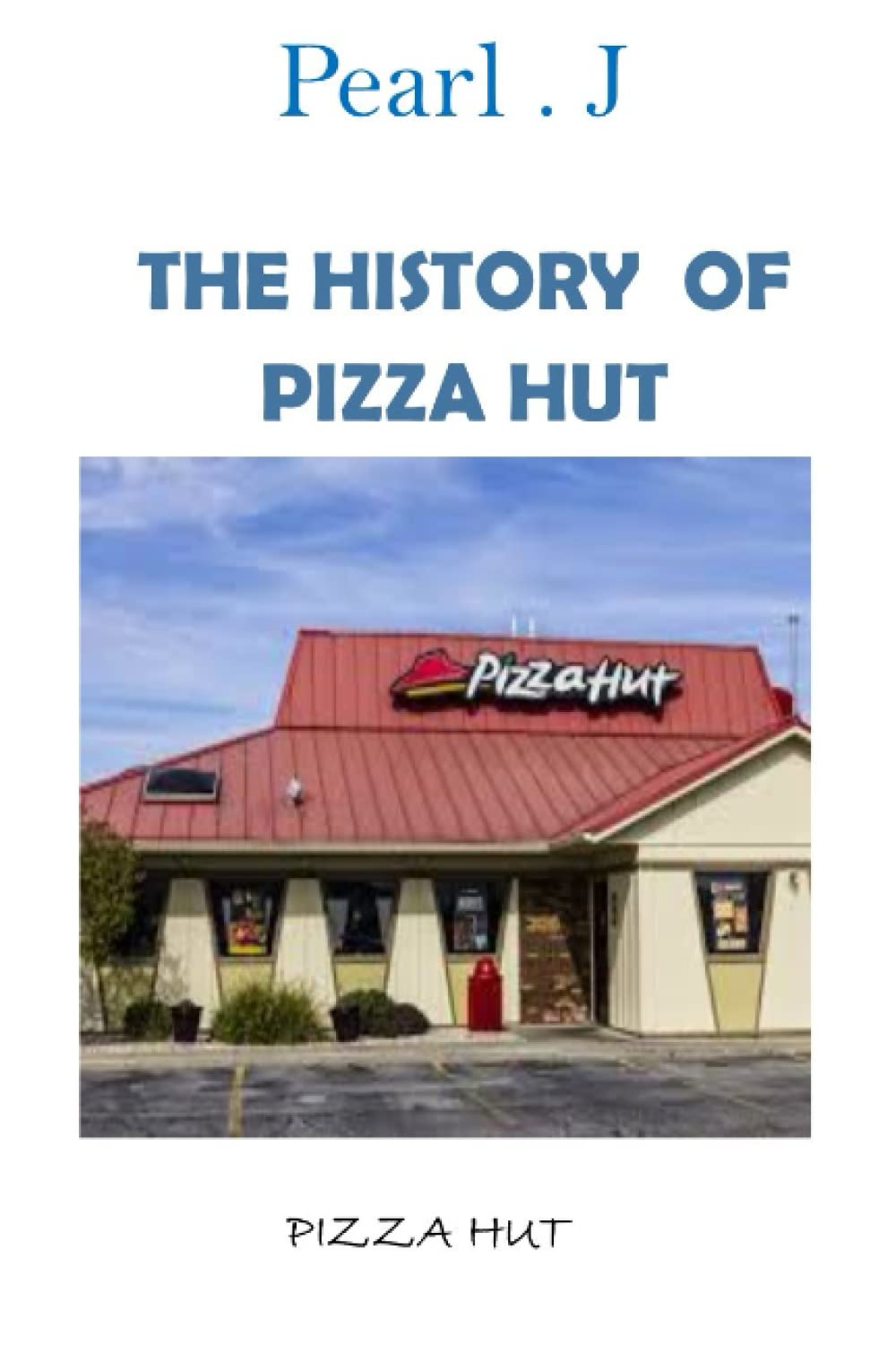 PIZZA HUT The History of Pizza Hut by Pearl .J Goodreads