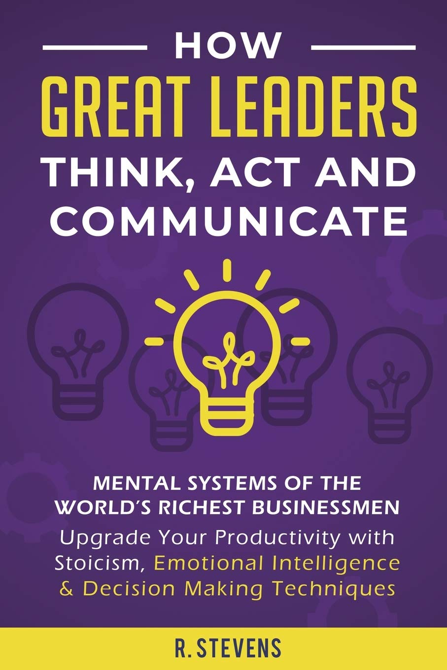How Great Leaders Think, Act and Communicate Mental Systems, Models