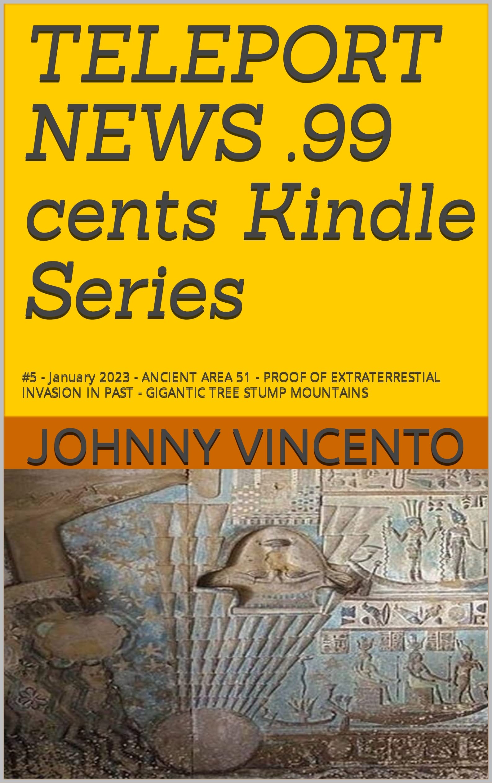 TELEPORT NEWS .99 cents Kindle Series:: #5 - January 2023 -ANCIENT AREA 51 - PROOF OF EXTRATERRESTIAL INVASION IN PAST - GIGANTIC TREE STUMP MOUNTAINS