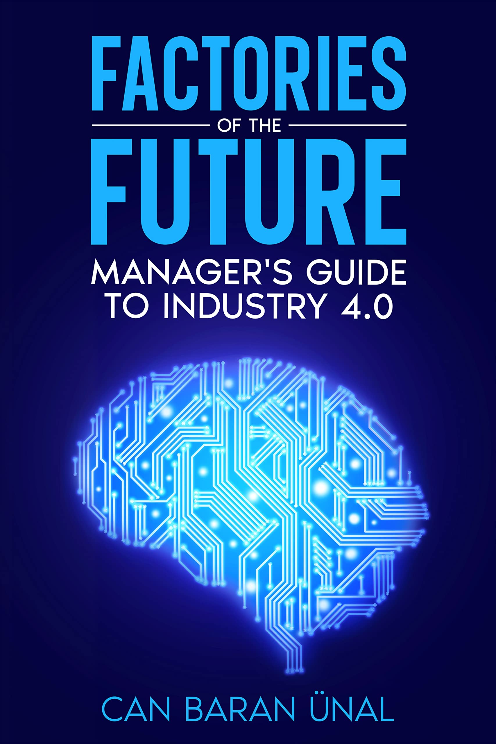Factories of the Future : Manager's Guide to Industry 4.0 by Can Baran ...