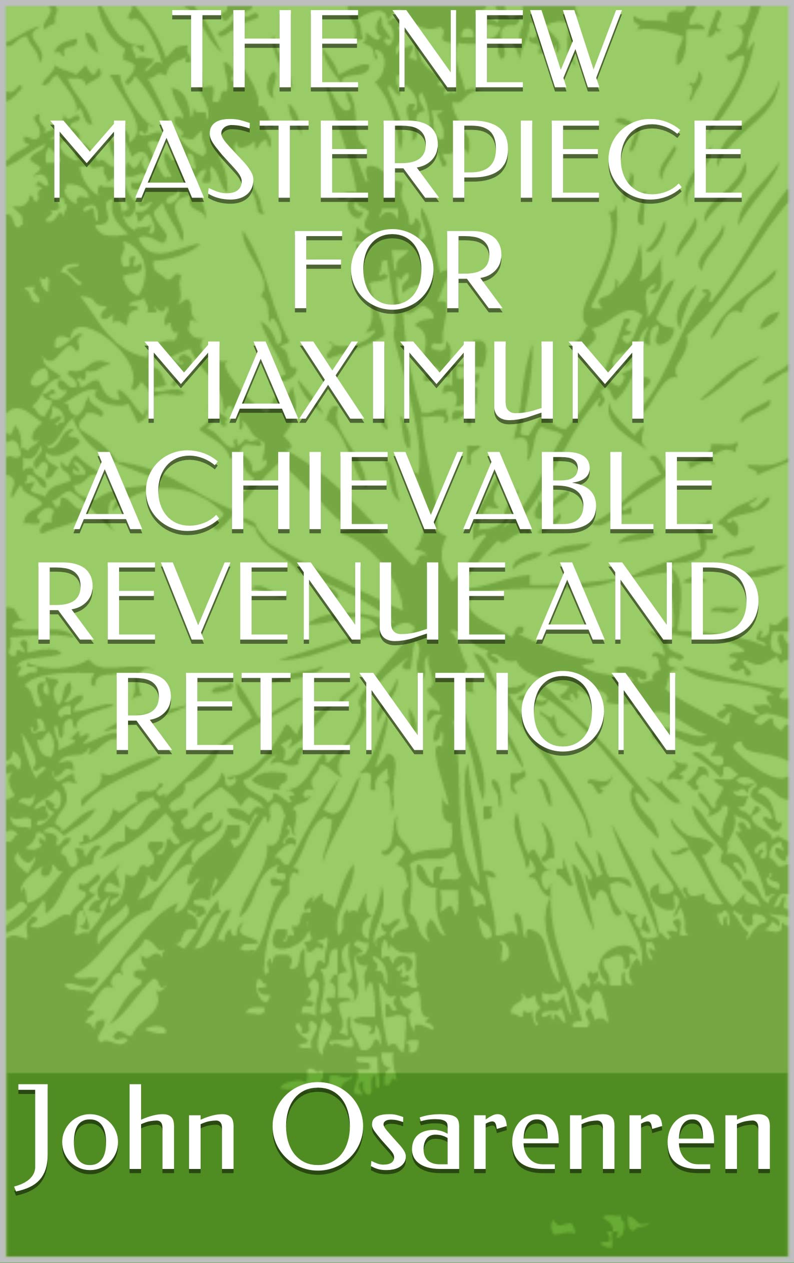 THE NEW MASTERPIECE FOR MAXIMUM ACHIEVABLE REVENUE AND RETENTION by