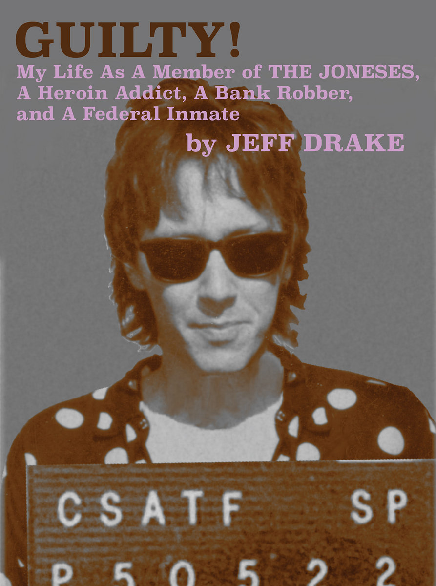 GUILTY! My Life in The Joneses, A Heroin Addict, A Bank Robber, and A Federal Inmate