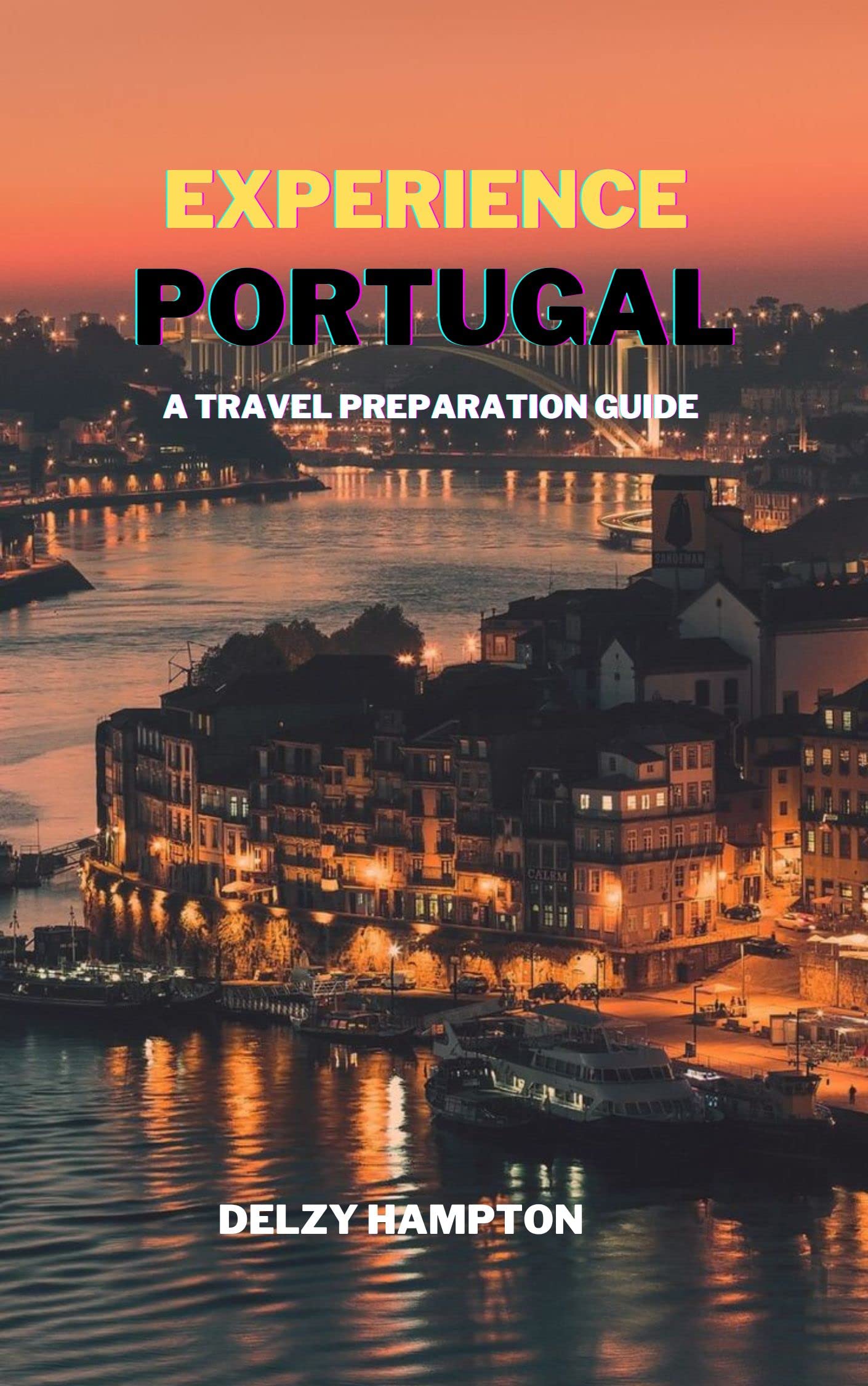 EXPERIENCE PORTUGAL A TRAVEL PREPARATION GUIDE by Delzy Hampton