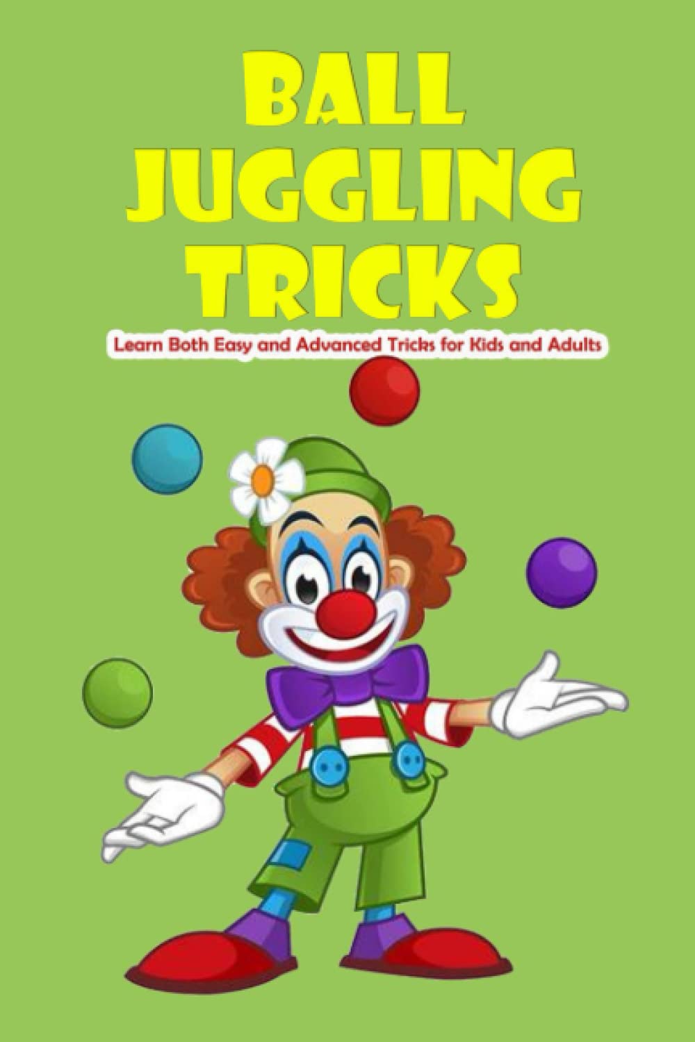 Ball Juggling Tricks Learn Both Easy and Advanced Tricks for Kids and